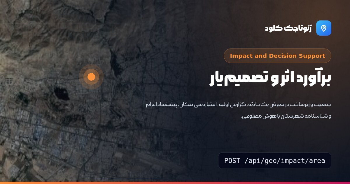 سرویس‌های تصمیم‌یار: برآورد اثر حادثه، گزارش اولیه با هوش مصنوعی، مکان‌یابی، پیشنهاد اعزام و شناسنامه شهرستان